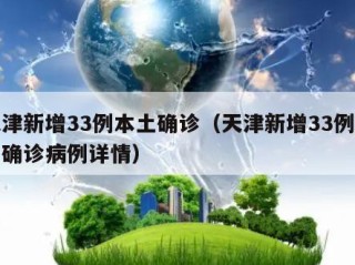 天津新增33例本土确诊（天津新增33例本土确诊病例详情）
