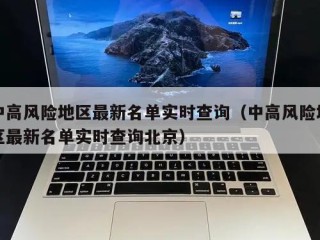 中高风险地区最新名单实时查询（中高风险地区最新名单实时查询北京）