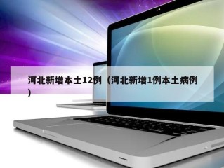河北新增本土12例（河北新增1例本土病例）