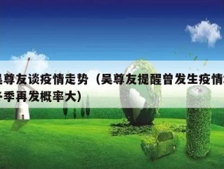 吴尊友谈疫情走势（吴尊友提醒曾发生疫情地冬季再发概率大）
