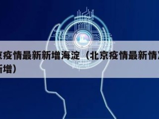 北京疫情最新新增海淀（北京疫情最新情况海淀新增）