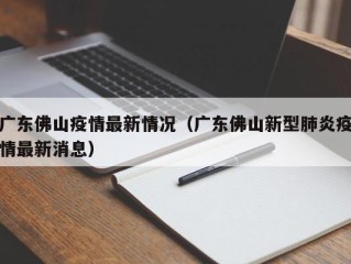 广东佛山疫情最新情况（广东佛山新型肺炎疫情最新消息）