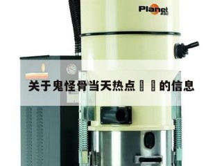 关于鬼怪骨当天热点㊙️的信息