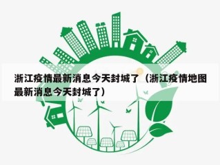 浙江疫情最新消息今天封城了（浙江疫情地图最新消息今天封城了）