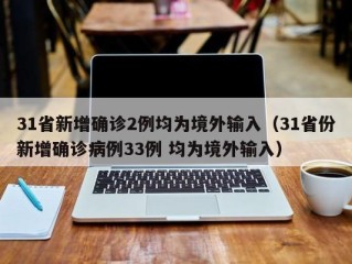 31省新增确诊2例均为境外输入（31省份新增确诊病例33例 均为境外输入）