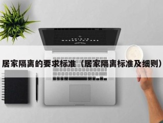居家隔离的要求标准（居家隔离标准及细则）
