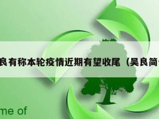 吴良有称本轮疫情近期有望收尾（吴良简介）