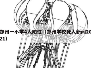 郑州一小学4人阳性（郑州学校死人新闻2021）