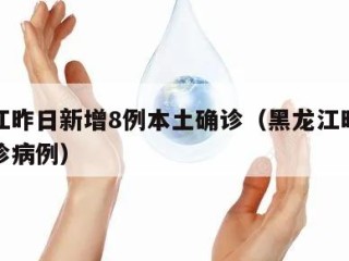 黑龙江昨日新增8例本土确诊（黑龙江昨日新增确诊病例）