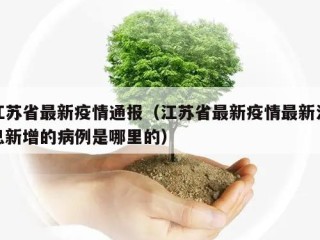 江苏省最新疫情通报（江苏省最新疫情最新消息新增的病例是哪里的）
